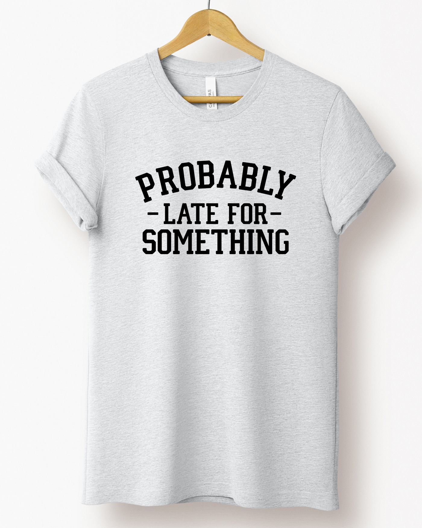 PROBABLY LATE FOR SOMETHING TEE (BELLA CANVAS)